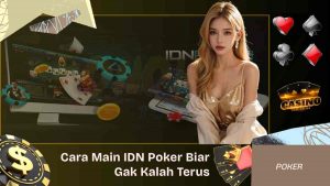 Cara Main IDN Poker Biar Gak Kalah Terus