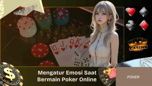 Cara Mengatur Emosi Saat Bermain Poker Online