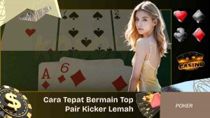 Cara Tepat Bermain Top Pair Kicker Lemah di Poker Online