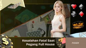 Kesalahan Fatal Saat Pegang Full House di Meja Poker
