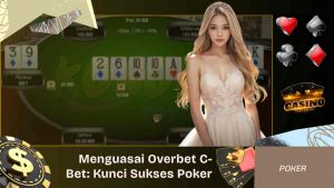 Menguasai Overbet C-Bet Kunci Sukses Main Poker di Turn