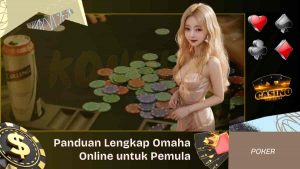 Panduan Lengkap Omaha Poker Online untuk Pemula