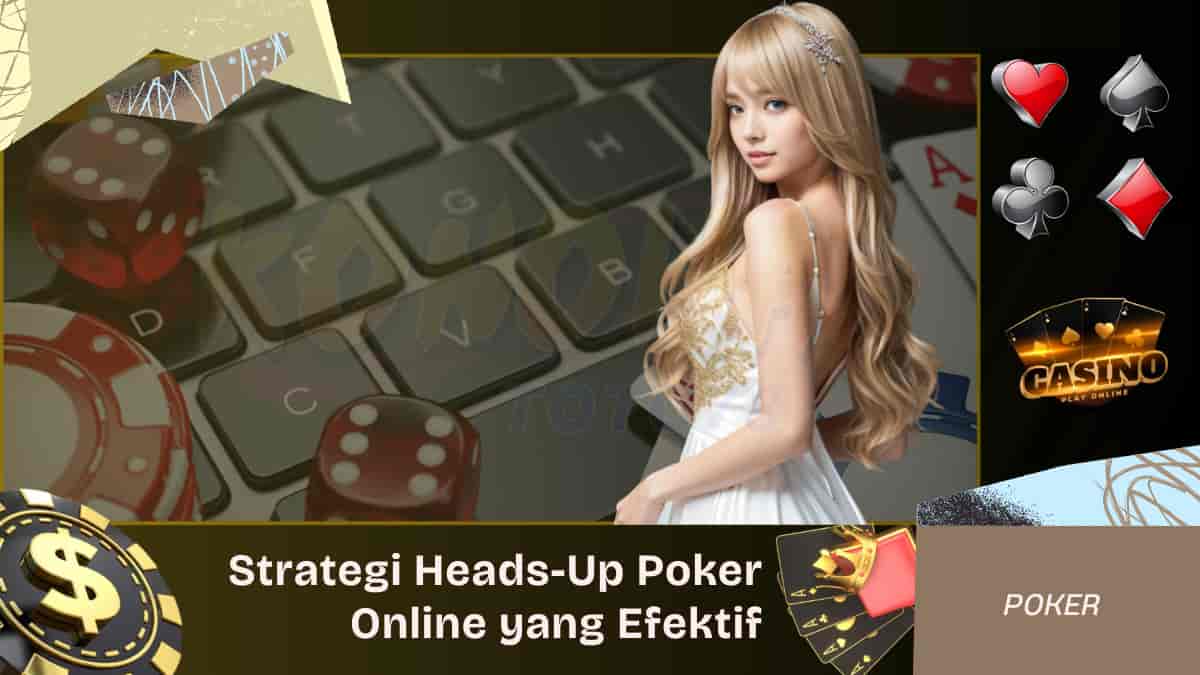 Strategi Heads-Up Poker Online yang Efektif