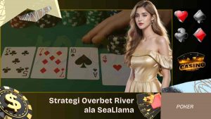 Strategi Overbet River ala SeaLlama di High-Stakes Poker Online