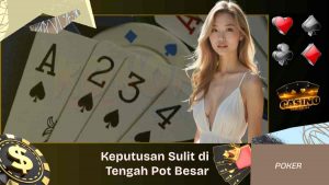 Strategi Poker Lanjutan Keputusan Sulit di Tengah Pot Besar