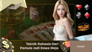 Teknik Rahasia IDN Poker Dari Pemula Jadi Dewa Meja