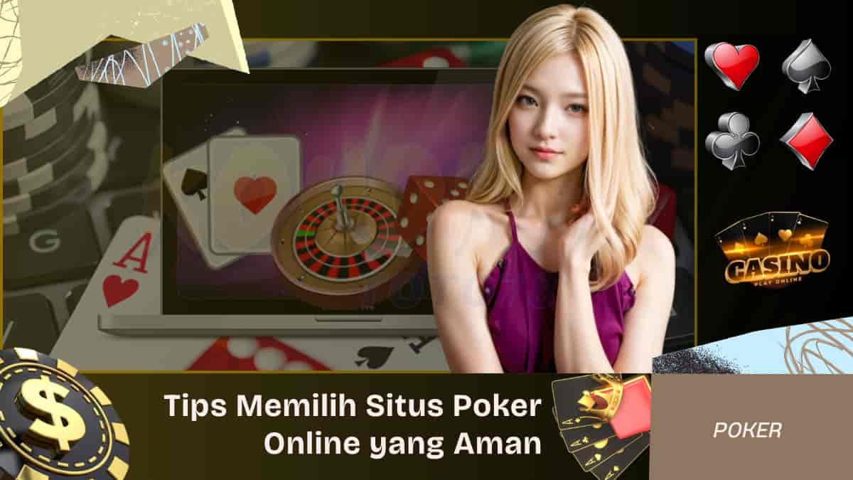 Tips Memilih Situs Poker Online yang Aman dan Terpercaya