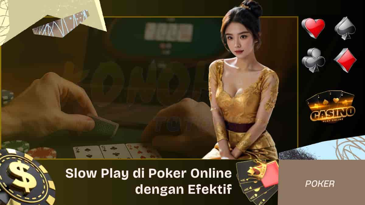 Cara Menggunakan Slow Play di Poker Online dengan Efektif