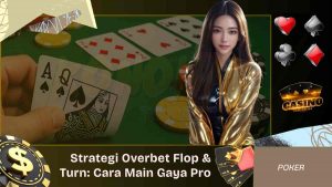 Strategi Overbet Flop & Turn Cara Main Gaya Pro