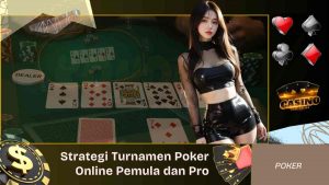 Strategi Turnamen Poker Online untuk Pemula dan Pro