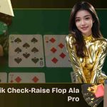 Trik Check-Raise Flop Ala Pro Dari Set sampai Semi-Bluff